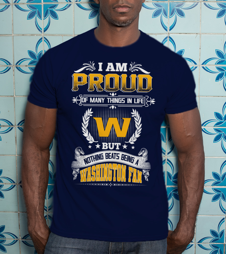 I Am Proud Of Many Things In Life But Nothing Beats Being A Washington Fan T-Shirt