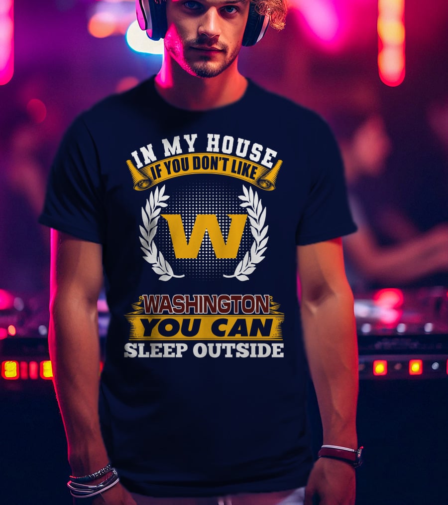 In My House If You Don't Like Washington You Can Sleep Outside T-Shirt