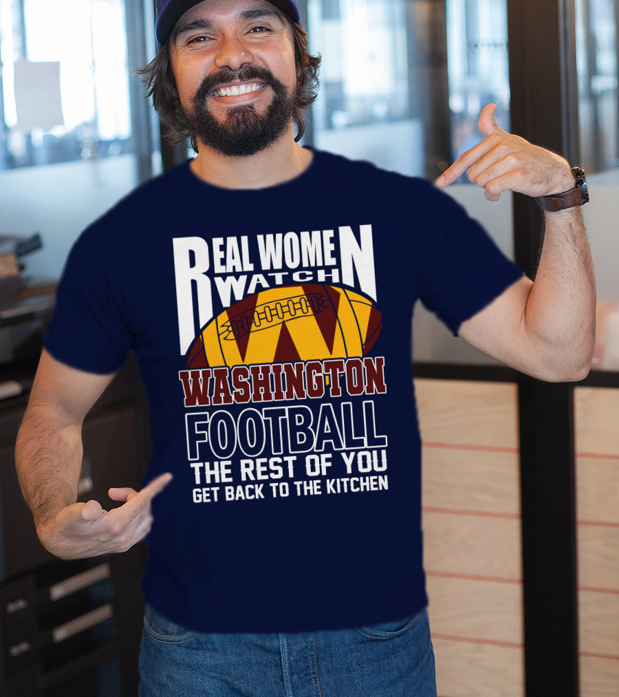 Real Women Watch Washington Football The Rest Of You Get Back To The Kitchen T-Shirt
