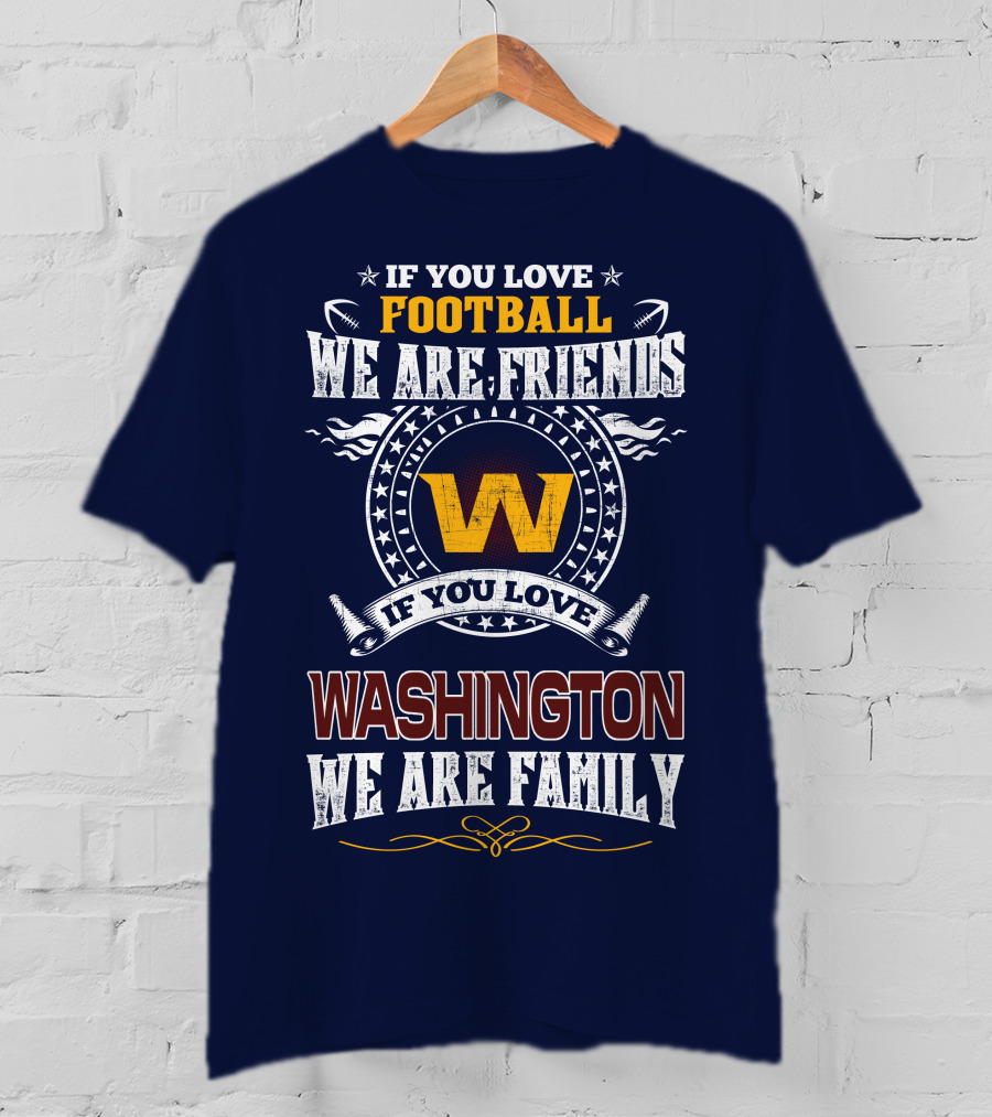 If You Love Football We Are Friends Washington We Are Family T-Shirt