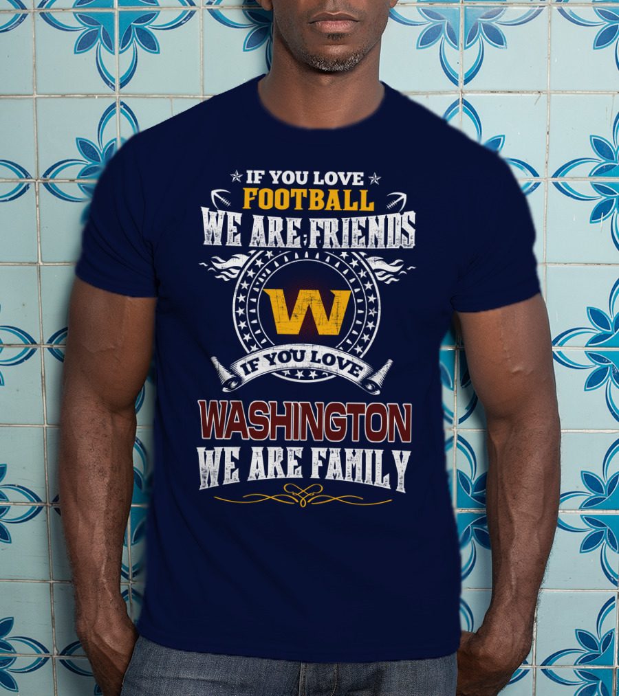 If You Love Football We Are Friends Washington We Are Family T-Shirt
