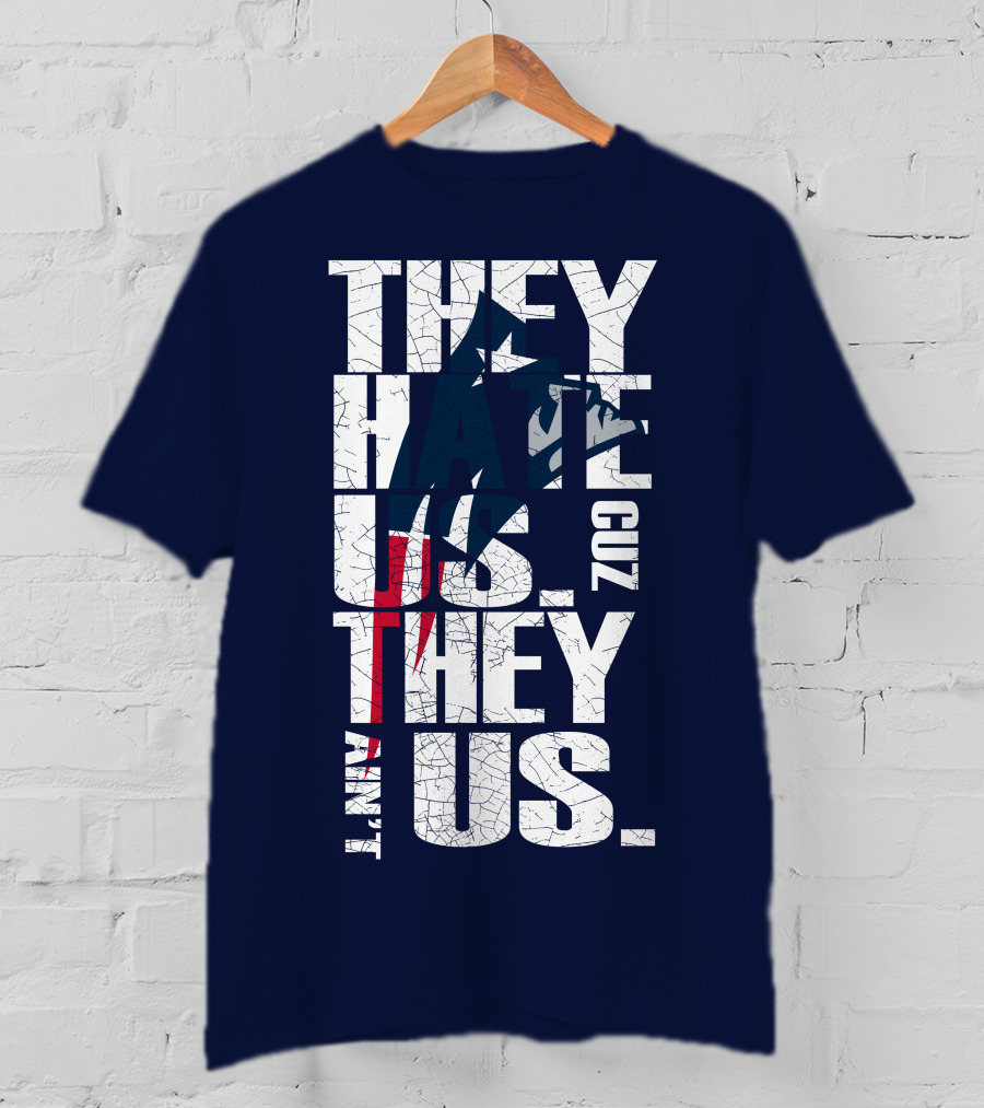 They Hate Us Cuz They Ain't Us New England Patriots T-Shirt