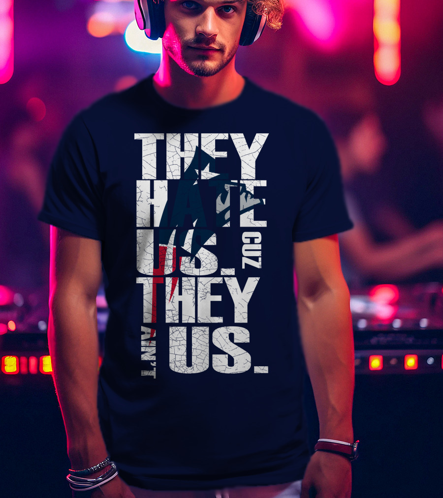 They Hate Us Cuz They Ain't Us New England Patriots T-Shirt