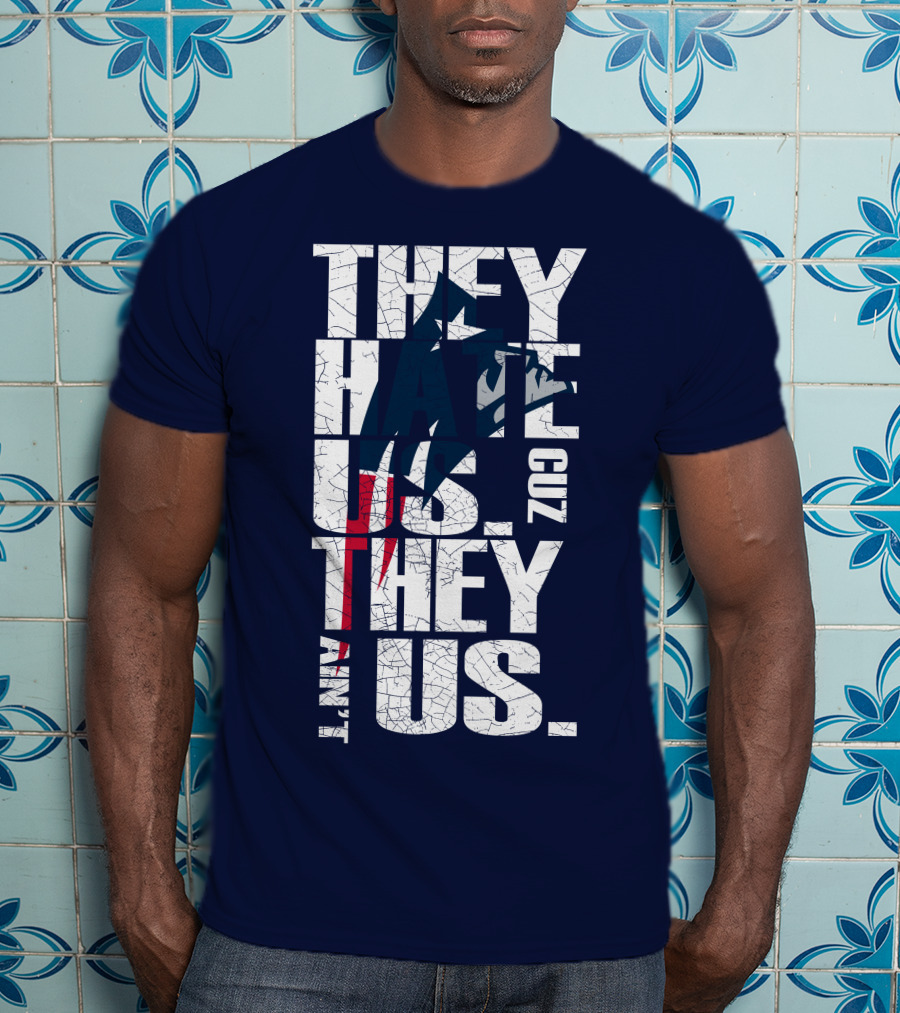They Hate Us Cuz They Ain't Us New England Patriots T-Shirt