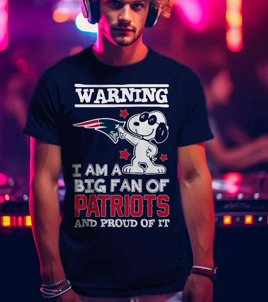 Warning I Am A Big Fan Of New England Patriots And Proud Of It T-Shirt