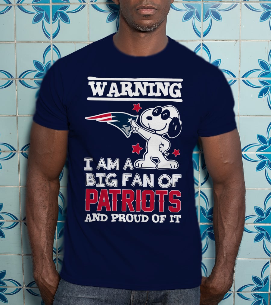 Warning I Am A Big Fan Of New England Patriots And Proud Of It T-Shirt