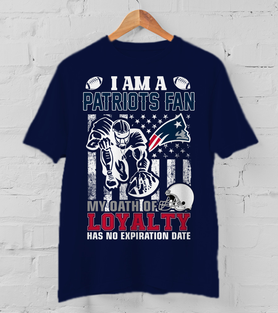 I Am A Patriots Fan My Oath Of Loyalty Has No Expiration Date New England Patriots T-Shirt