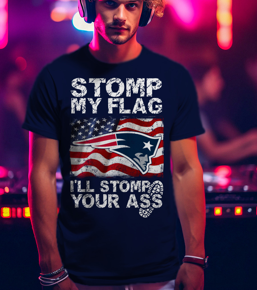 Stomp My Flag New England Patriots I'll Stomp Your Ass T-Shirt