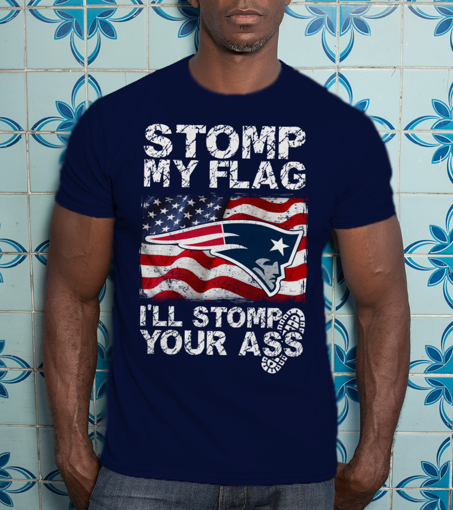 Stomp My Flag New England Patriots I'll Stomp Your Ass T-Shirt
