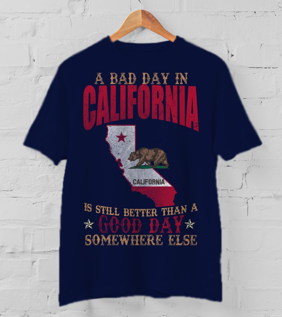 A Bad Day In California Is Still Better Than A Good Day Somewhere Else California Map Bear Flag T-Shirt