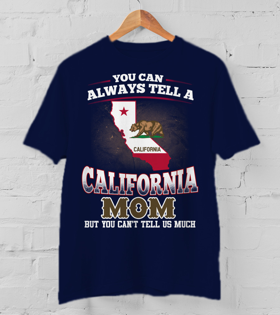 You Can Always Tell A California Mom But You Can't Tell Us Much T-Shirt