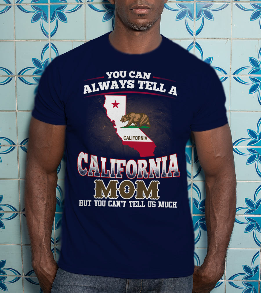 You Can Always Tell A California Mom But You Can't Tell Us Much T-Shirt