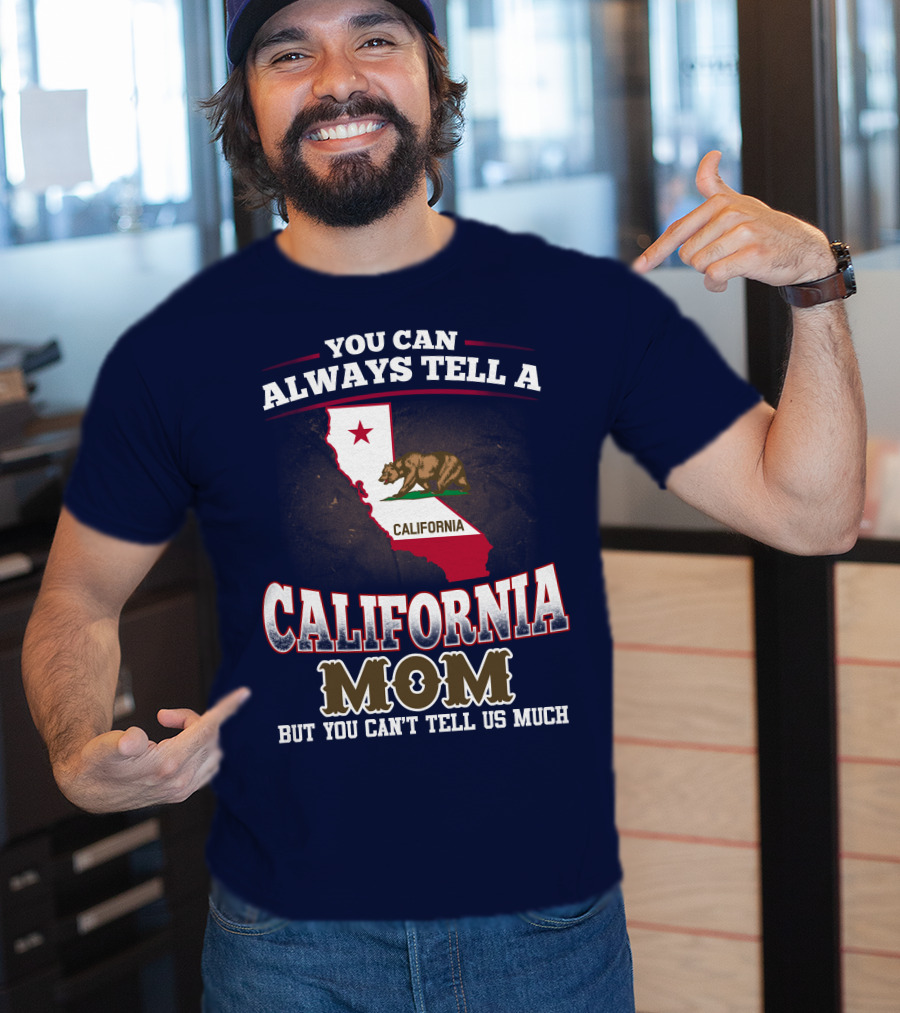 You Can Always Tell A California Mom But You Can't Tell Us Much T-Shirt
