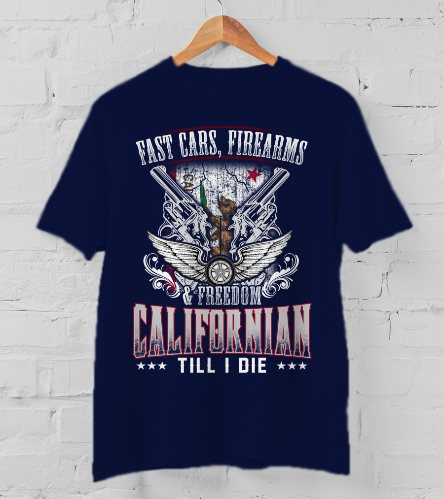 Fast Cars Firearms Freedom Californian Till I Die T-Shirt