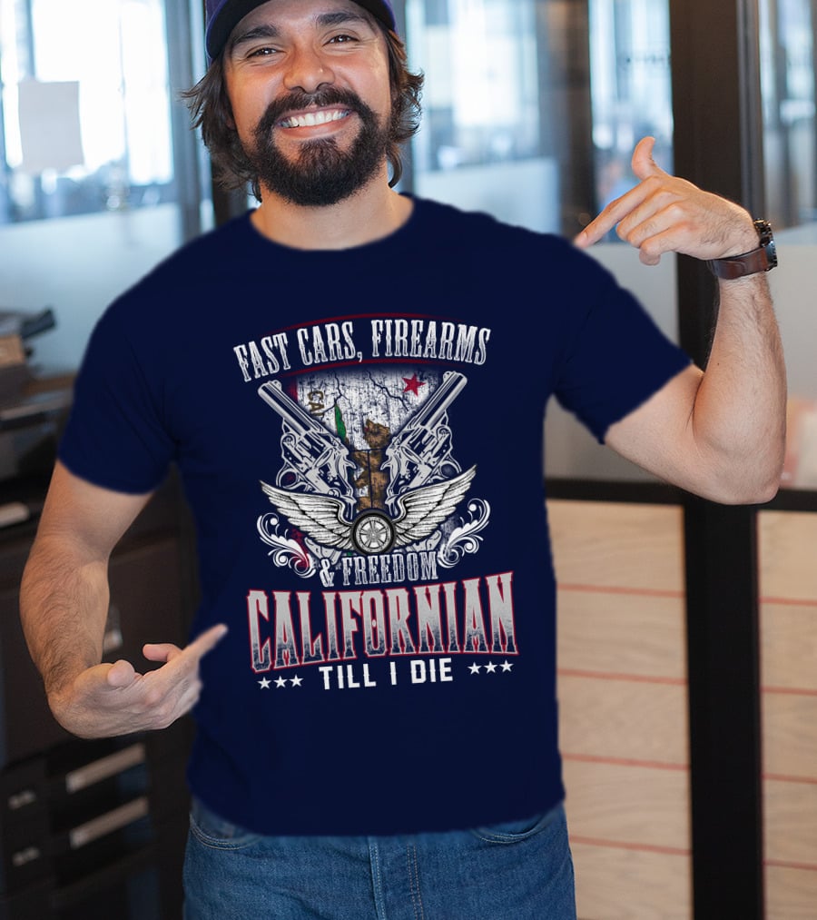 Fast Cars Firearms Freedom Californian Till I Die T-Shirt