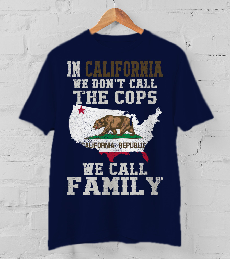 In California We Don't Call The Cops We Call Family California Republic T-Shirt