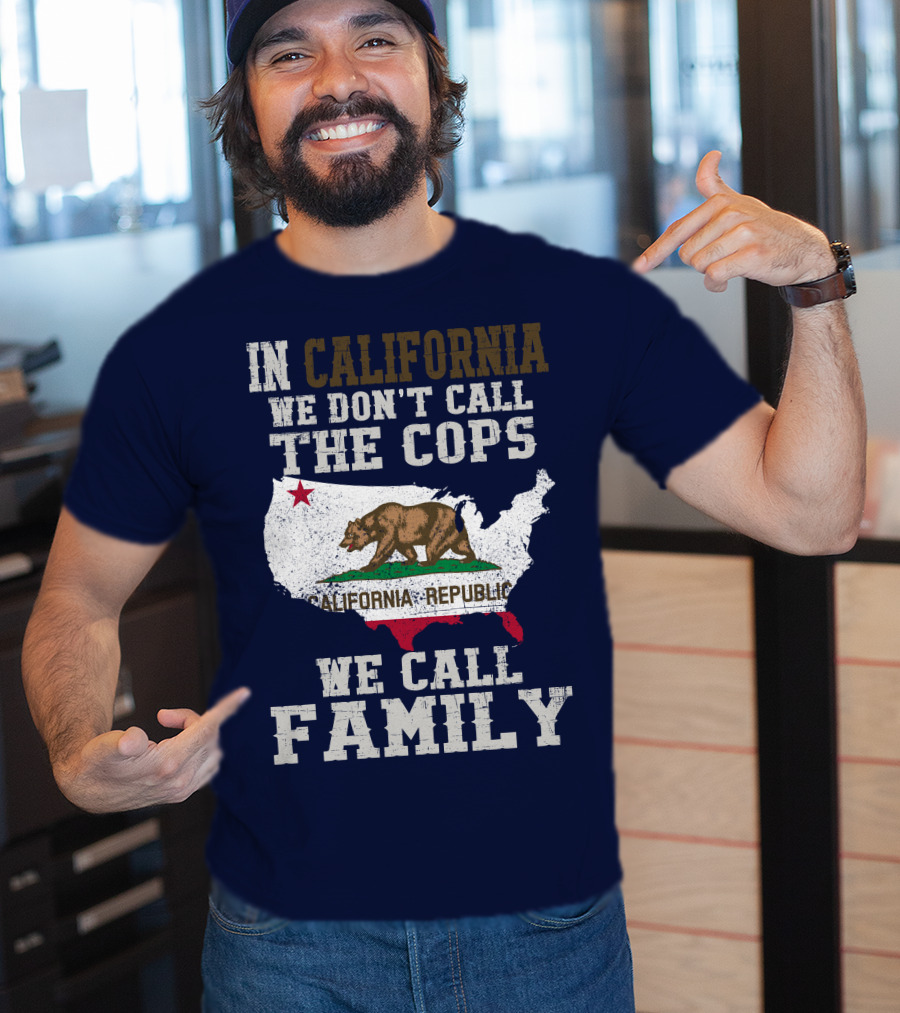 In California We Don't Call The Cops We Call Family California Republic T-Shirt