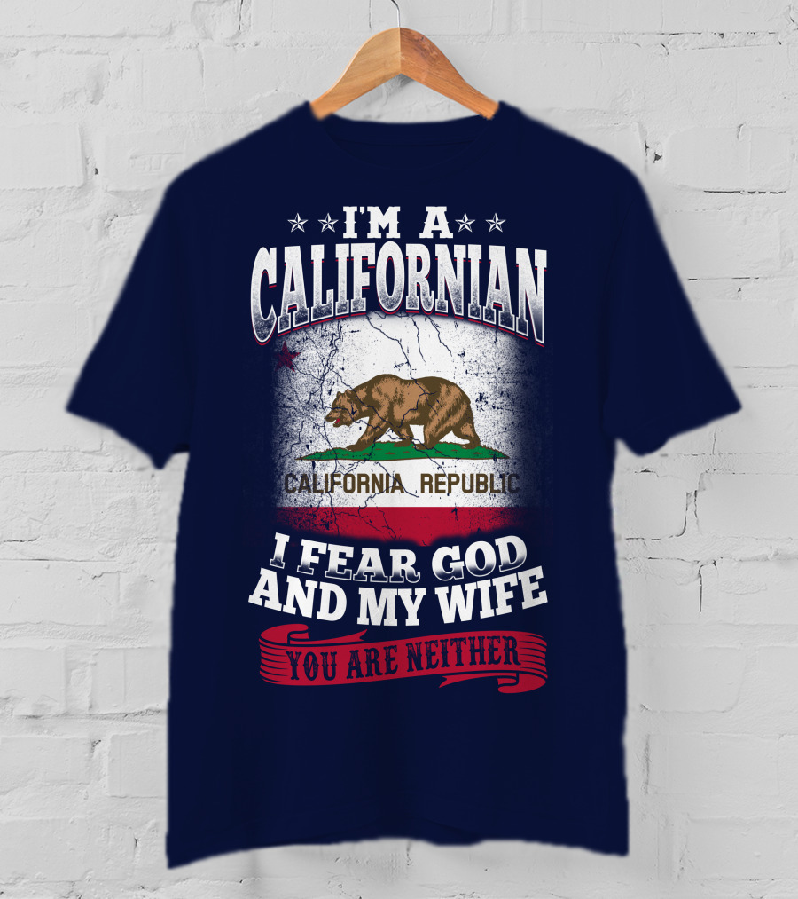 I'm A Californian California Republic I Fear God And My Wife You Are Neither T-Shirt