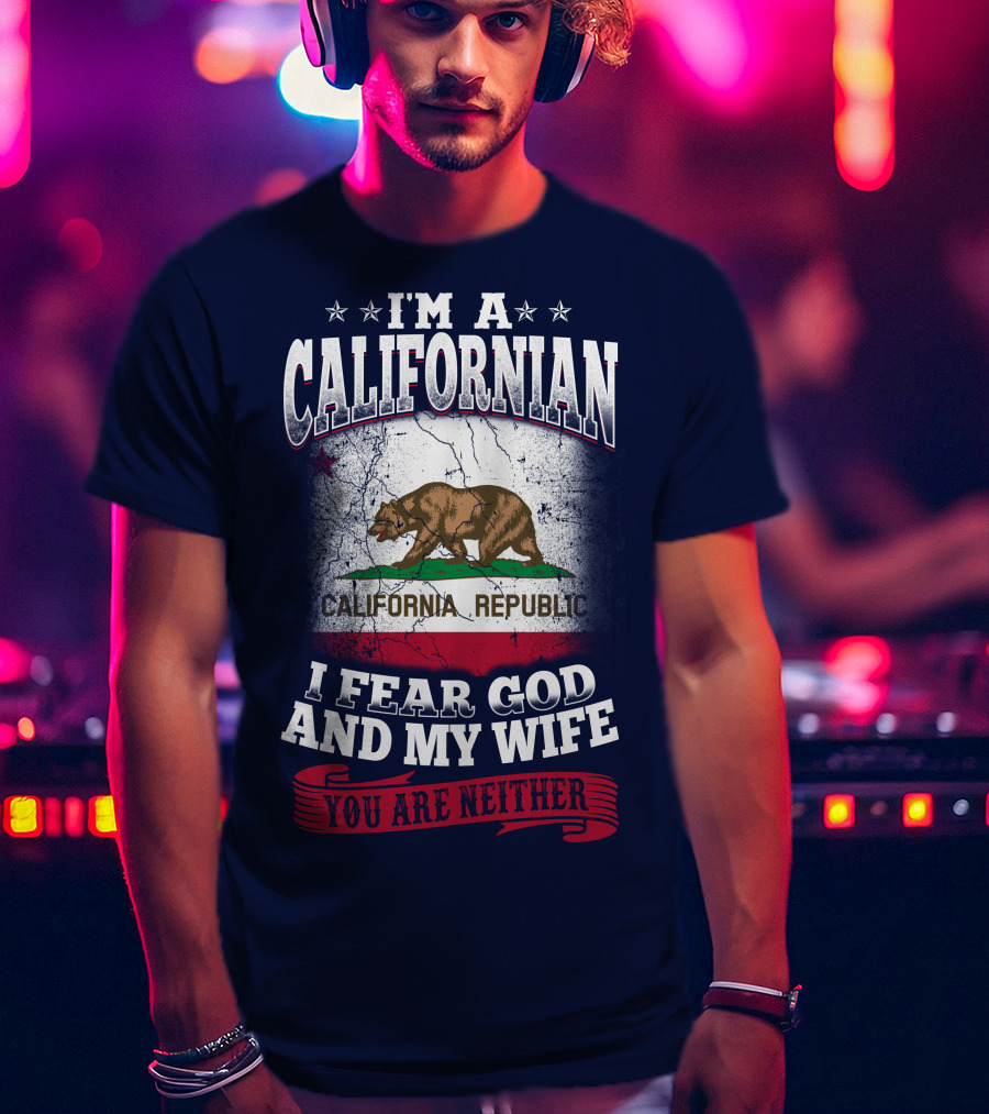 I'm A Californian California Republic I Fear God And My Wife You Are Neither T-Shirt