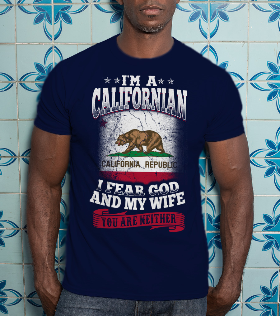 I'm A Californian California Republic I Fear God And My Wife You Are Neither T-Shirt