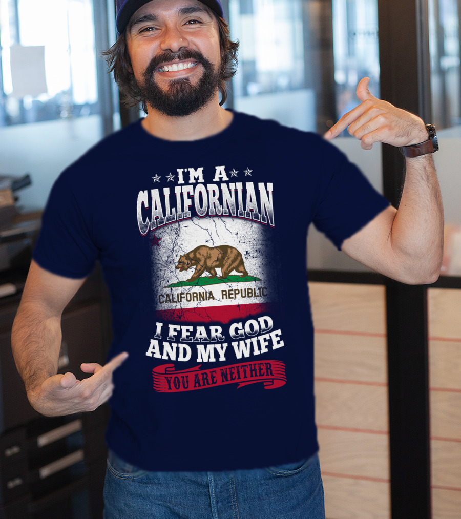 I'm A Californian California Republic I Fear God And My Wife You Are Neither T-Shirt