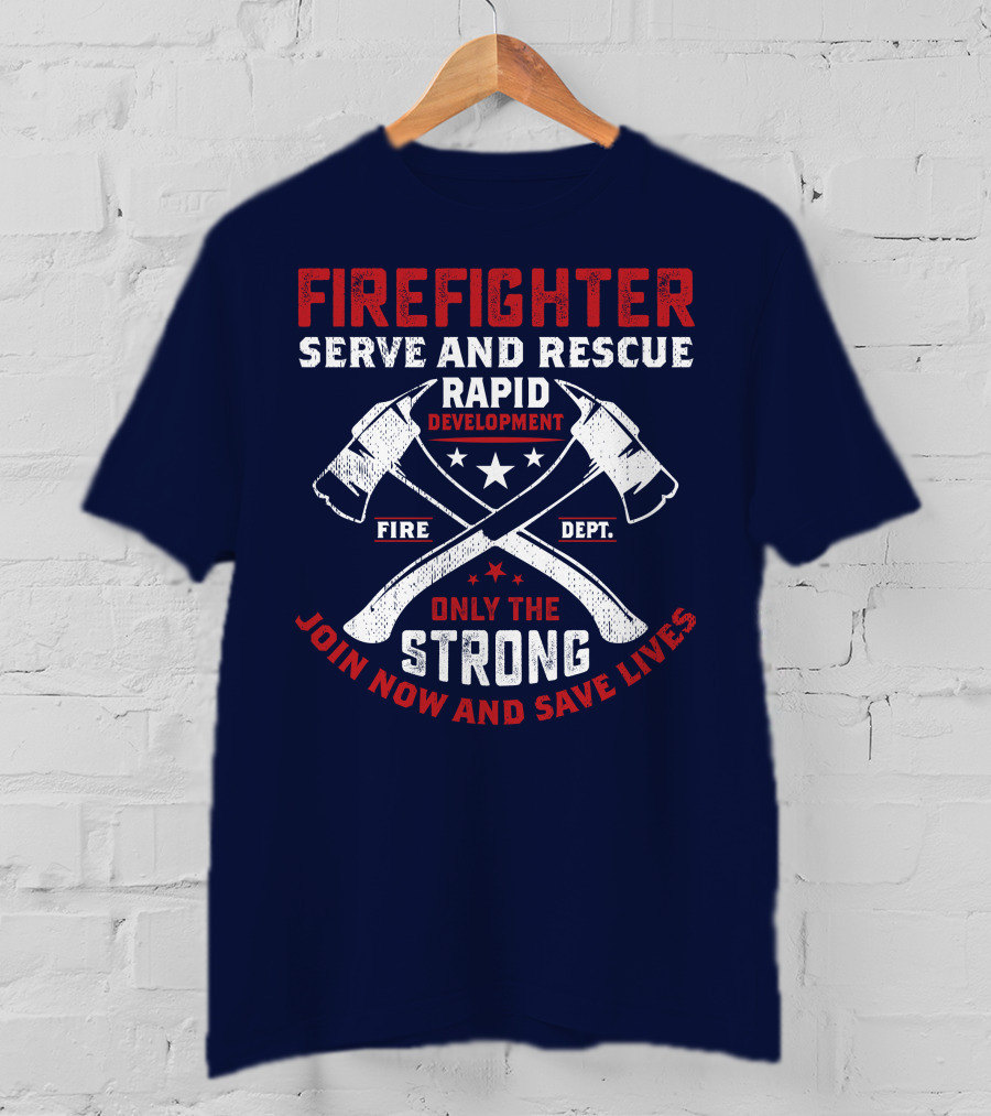 Firefighter Serve And Rescue Rapid Development Fire Dept Only The Strong Join Now And Save Lives T-Shirt