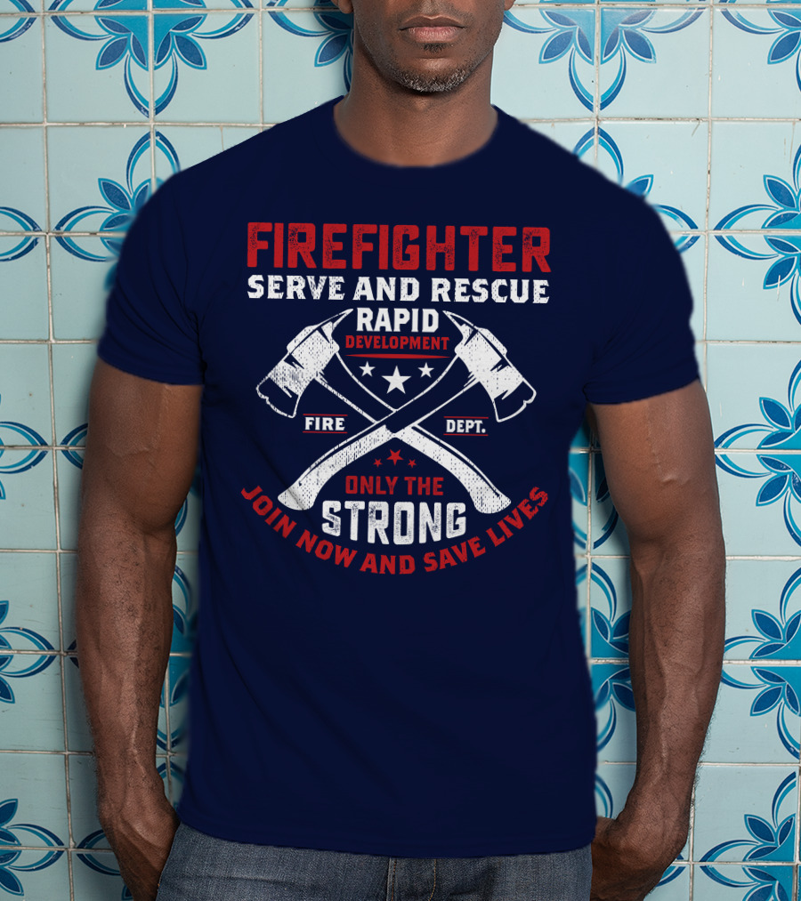 Firefighter Serve And Rescue Rapid Development Fire Dept Only The Strong Join Now And Save Lives T-Shirt