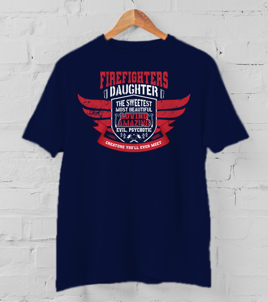 Firefighters Daughter Sweetest Beautiful Loving Amazing Evil Psychotic Creature You'll Ever Meet T-Shirt