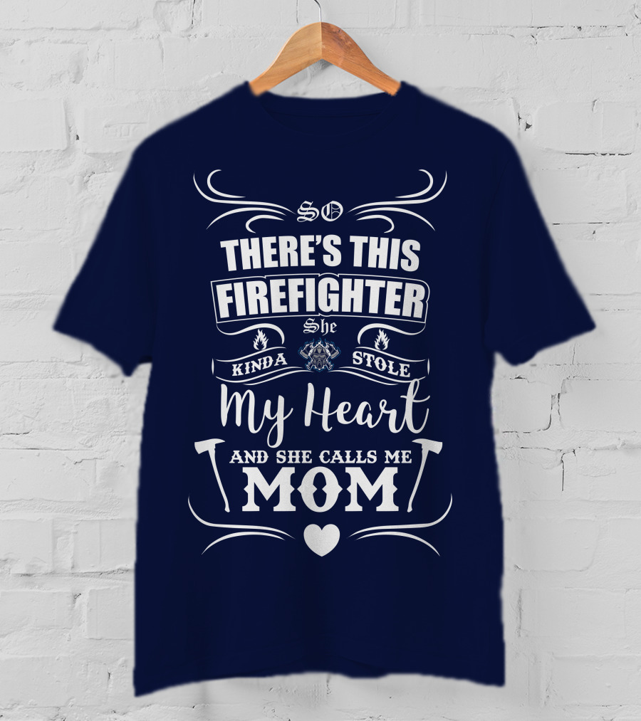 So There's This Firefighter She Kinda Stole My Heart And She Calls Me Mom T-Shirt