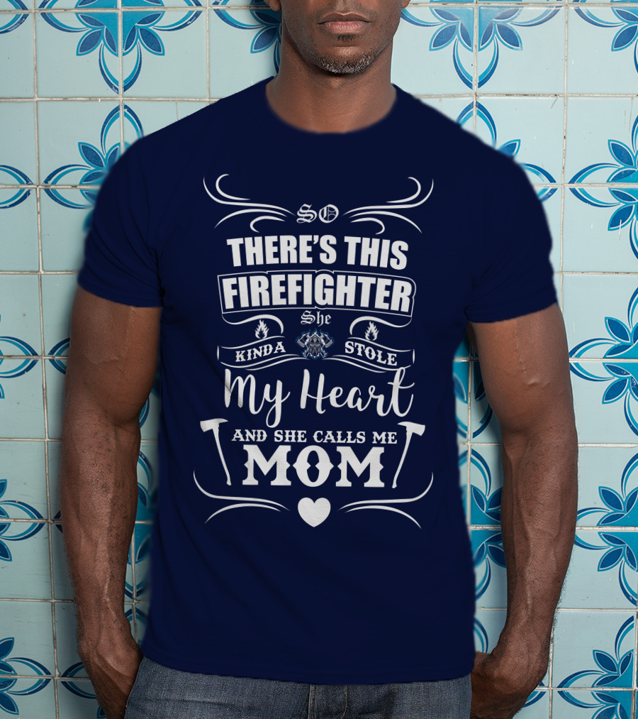 So There's This Firefighter She Kinda Stole My Heart And She Calls Me Mom T-Shirt