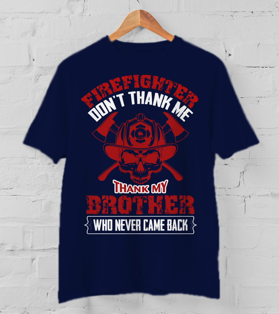 Firefighter Don't Thank Me Thank My Brother Who Never Came Back T-Shirt