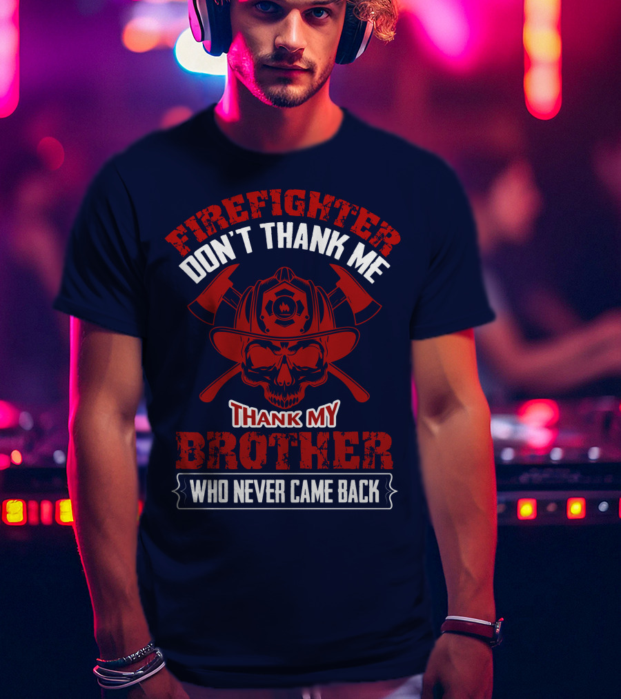Firefighter Don't Thank Me Thank My Brother Who Never Came Back T-Shirt
