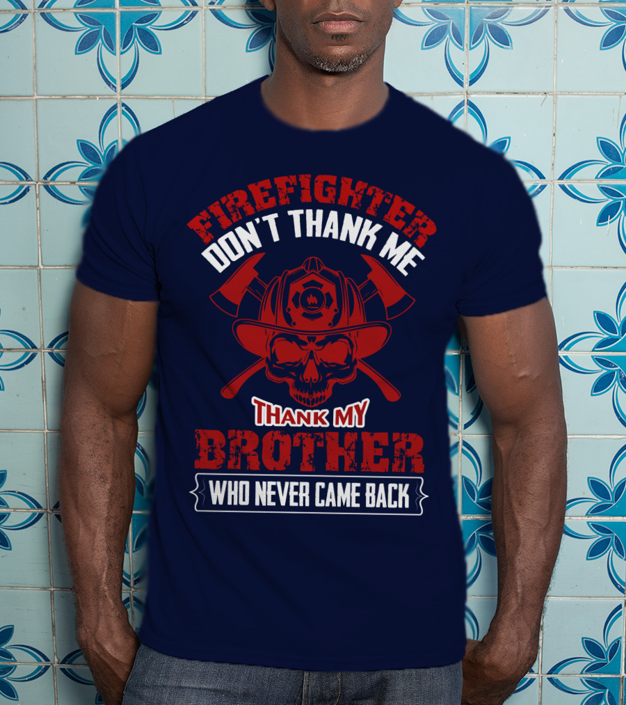 Firefighter Don't Thank Me Thank My Brother Who Never Came Back T-Shirt