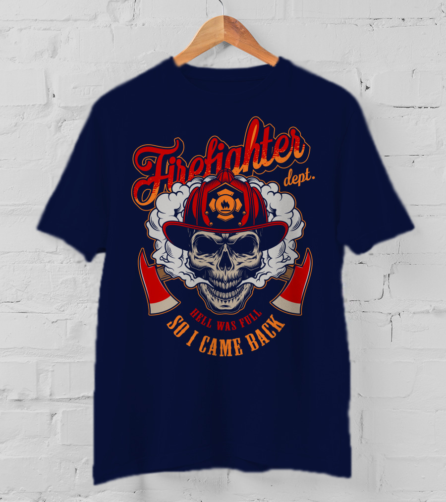 Firefighter Dept Hell Was Full So I Came Back T-Shirt