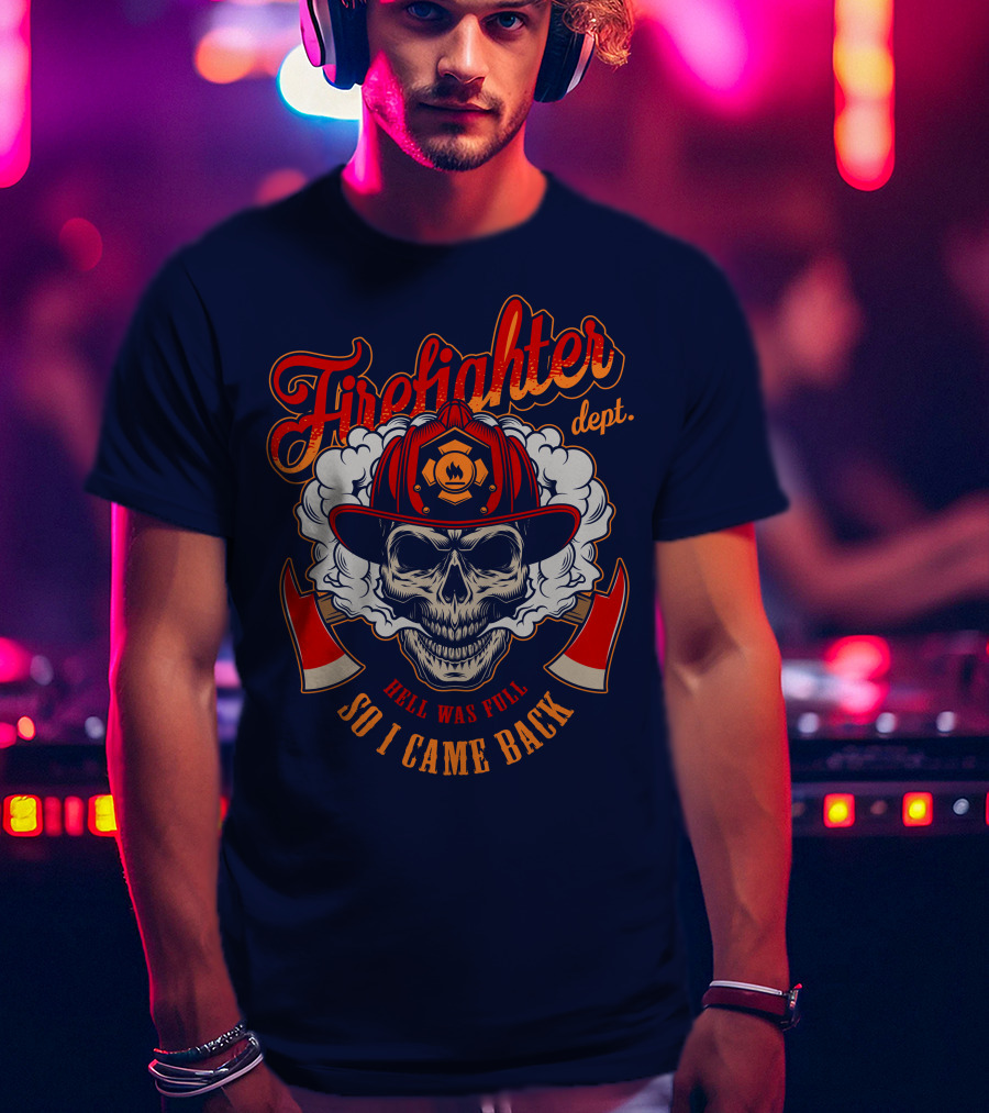 Firefighter Dept Hell Was Full So I Came Back T-Shirt