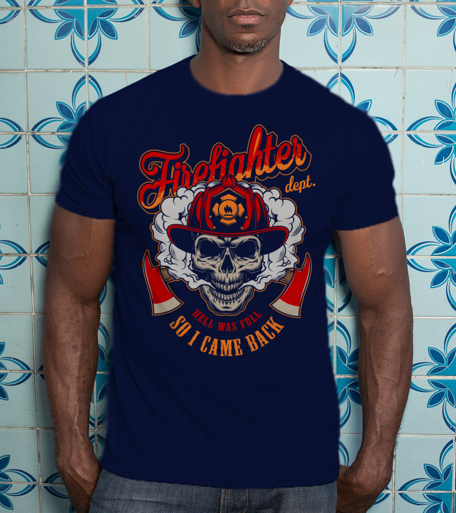 Firefighter Dept Hell Was Full So I Came Back T-Shirt
