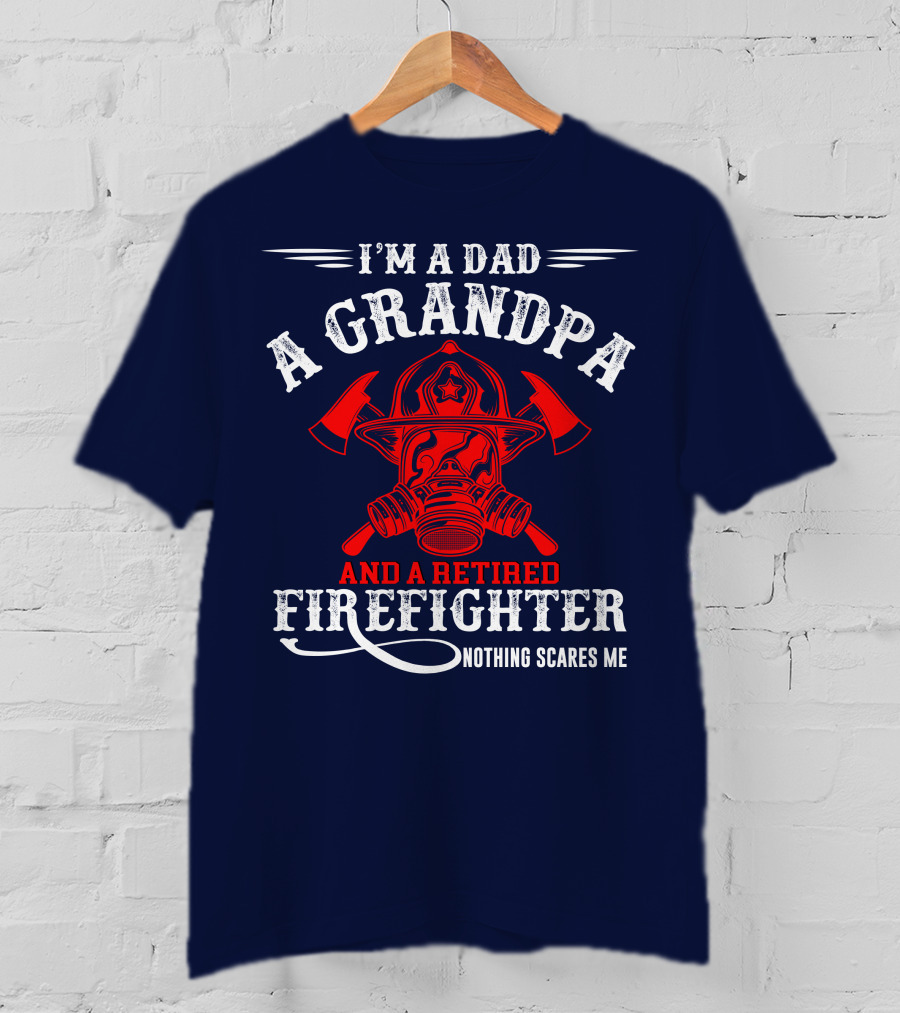 I'm A Dad A Grandpa And A Retired Firefighter Nothing Scares Me T-Shirt