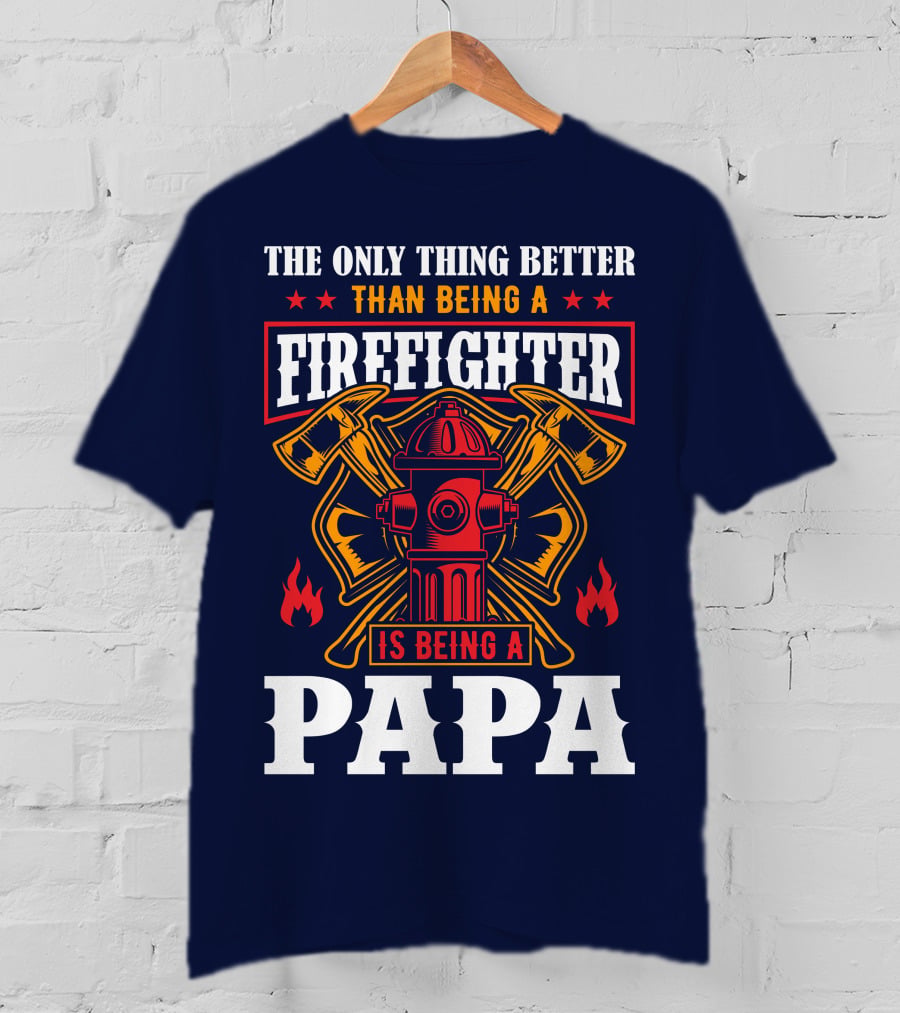 The Only Thing Better Than Being A Firefighter Is Being A Papa T-Shirt
