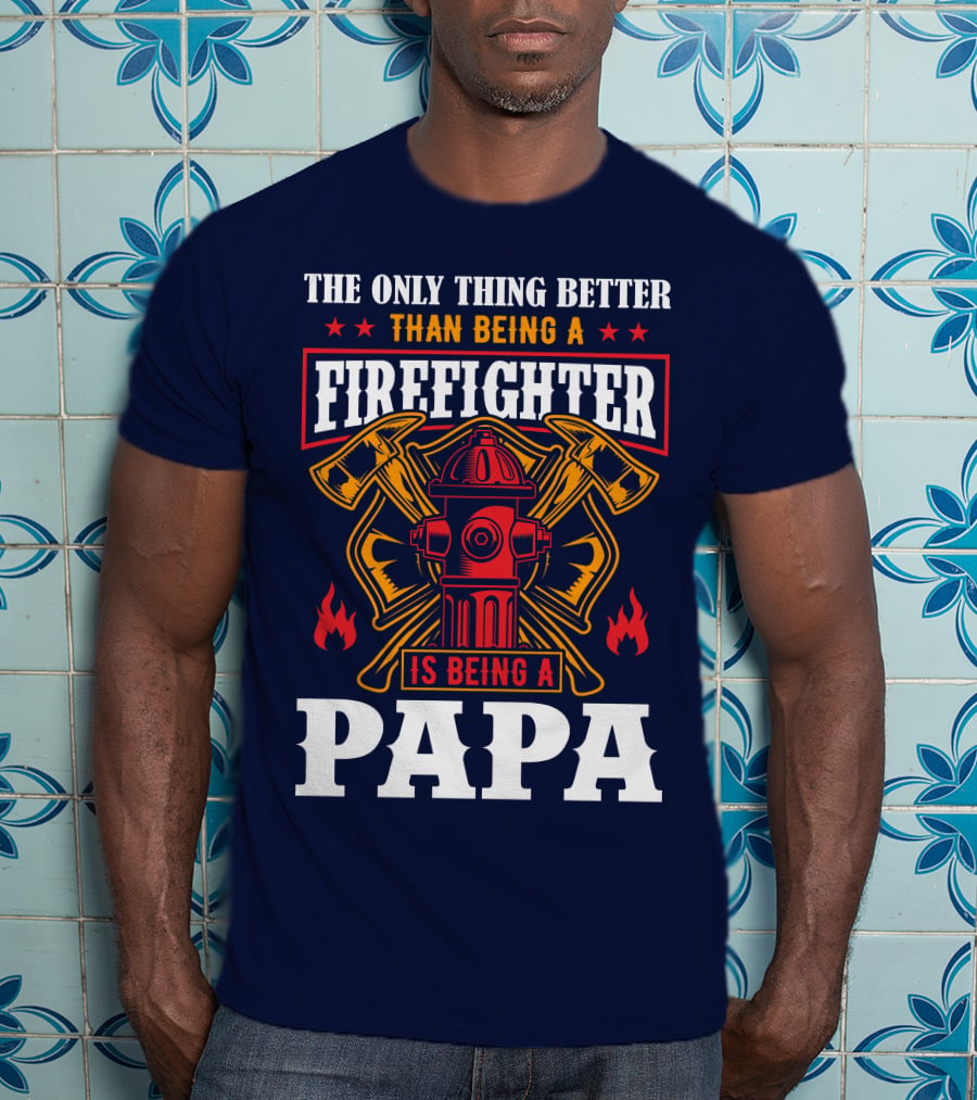 The Only Thing Better Than Being A Firefighter Is Being A Papa T-Shirt