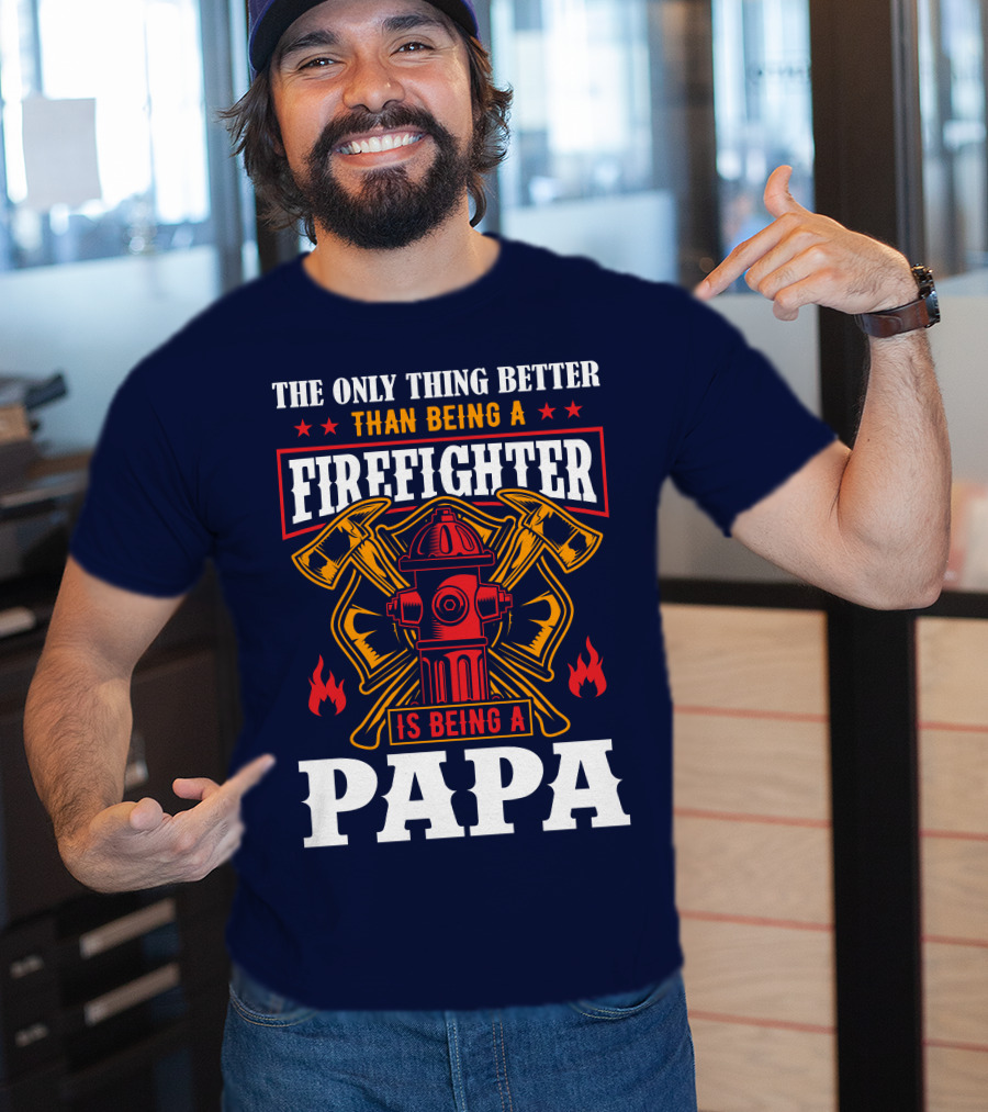 The Only Thing Better Than Being A Firefighter Is Being A Papa T-Shirt