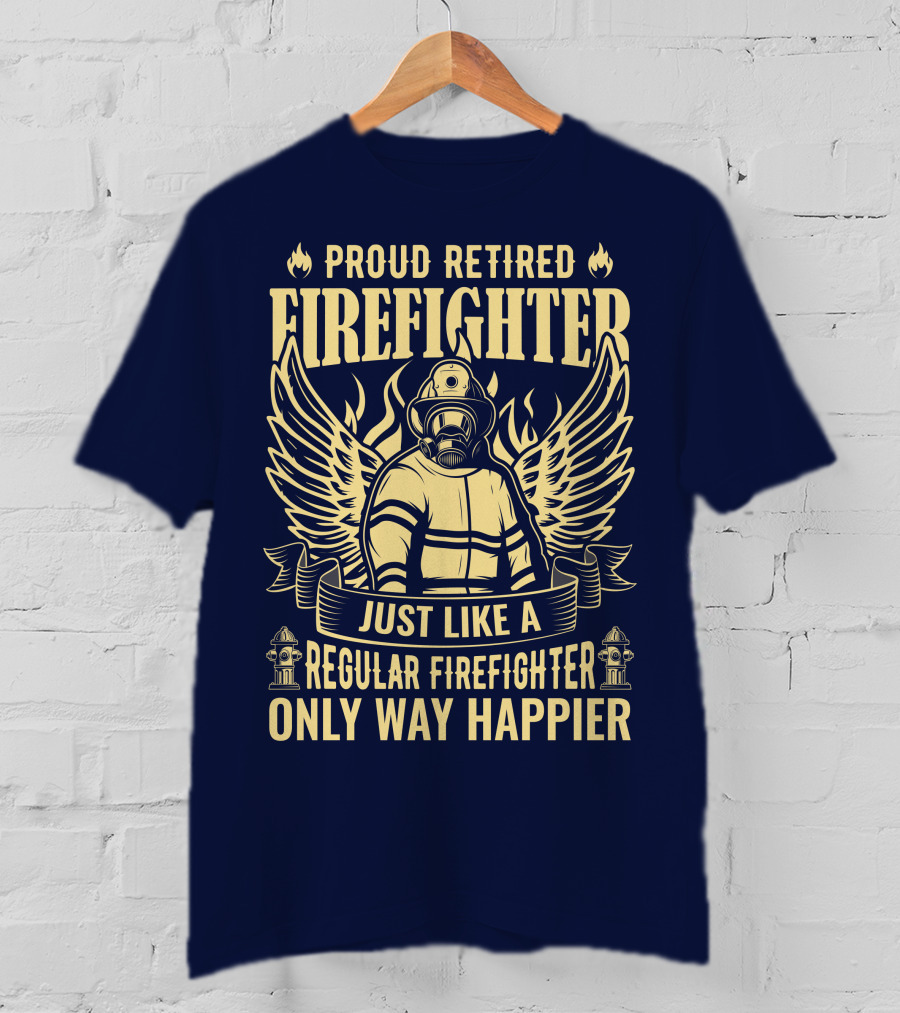 Proud Retired Firefighter Just Like A Regular Firefighter Only Way Happier T-Shirt