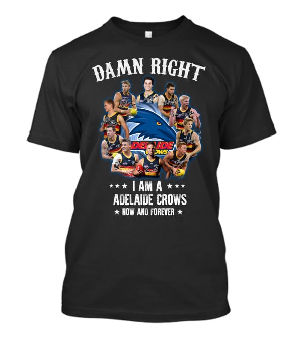 Damn Right I Am A Adelaide Crows Now And Forever T-Shirt
