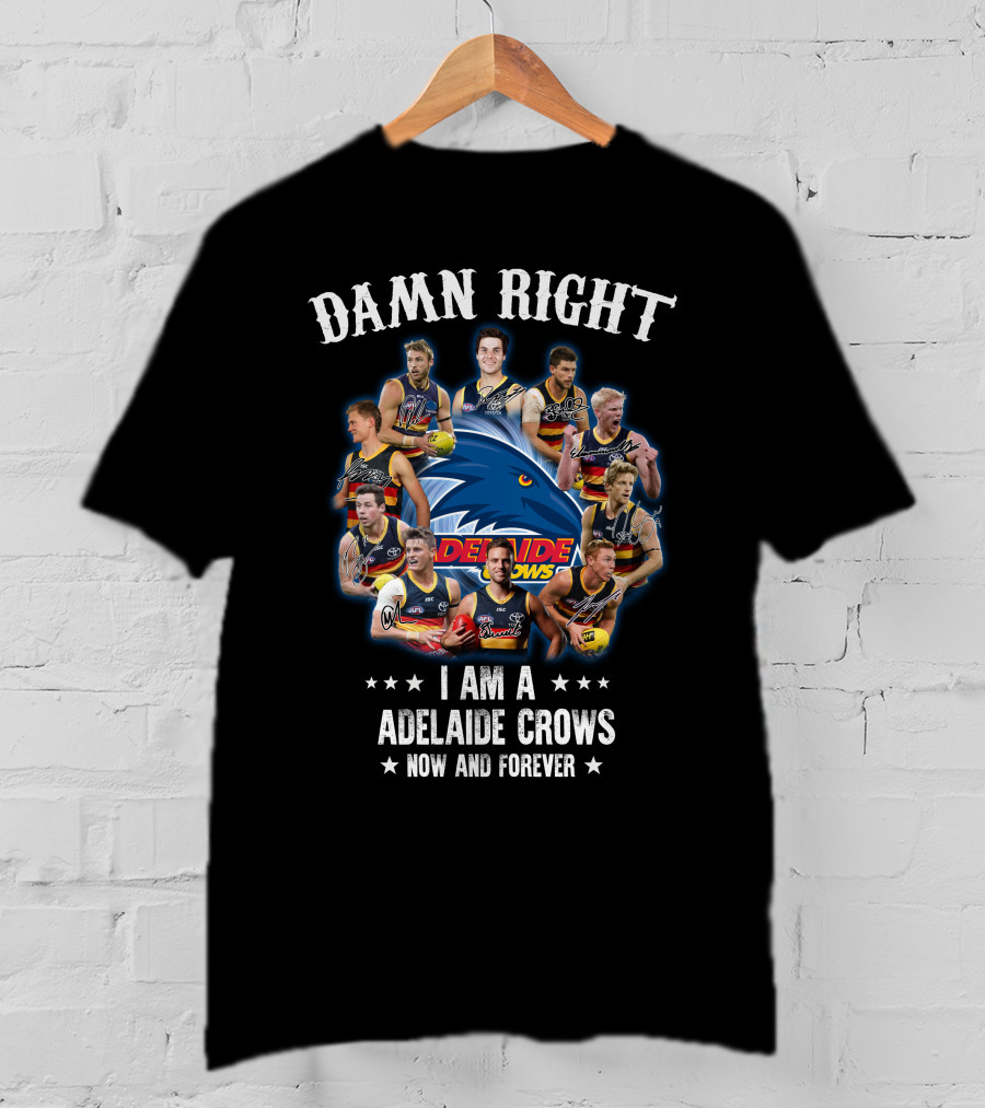 Damn Right I Am A Adelaide Crows Now And Forever T-Shirt