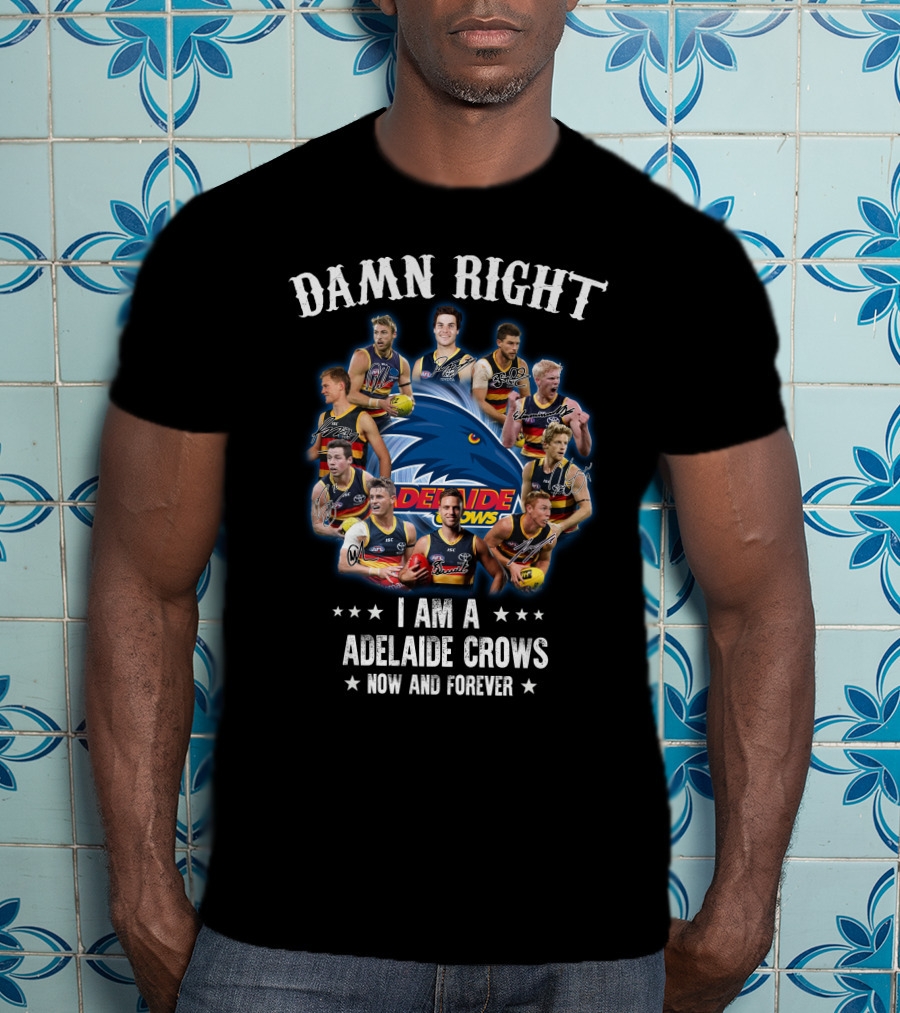 Damn Right I Am A Adelaide Crows Now And Forever T-Shirt