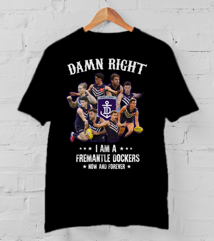 Damn Right I Am A Fremantle Dockers Now And Forever Est 1994 T-Shirt