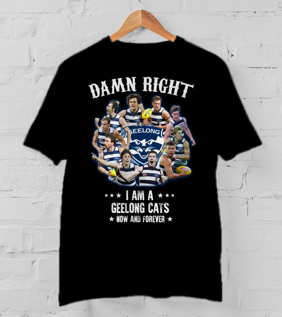 Damn Right I Am A Geelong Cats Now And Forever T-Shirt
