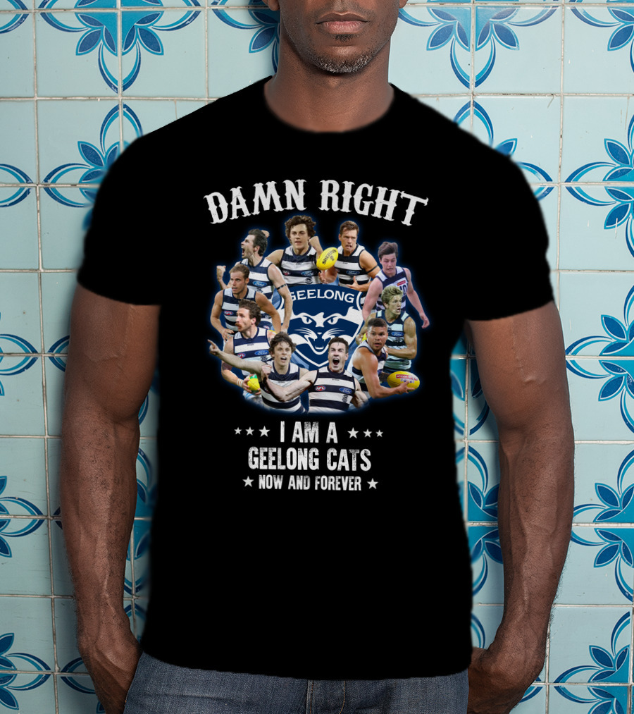 Damn Right I Am A Geelong Cats Now And Forever T-Shirt