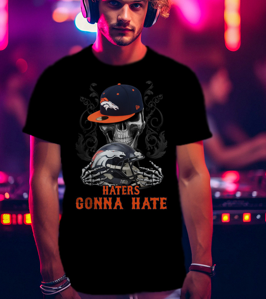 Denver Broncos Haters Gonna Hate Skull With Helmets And Cap T-Shirt