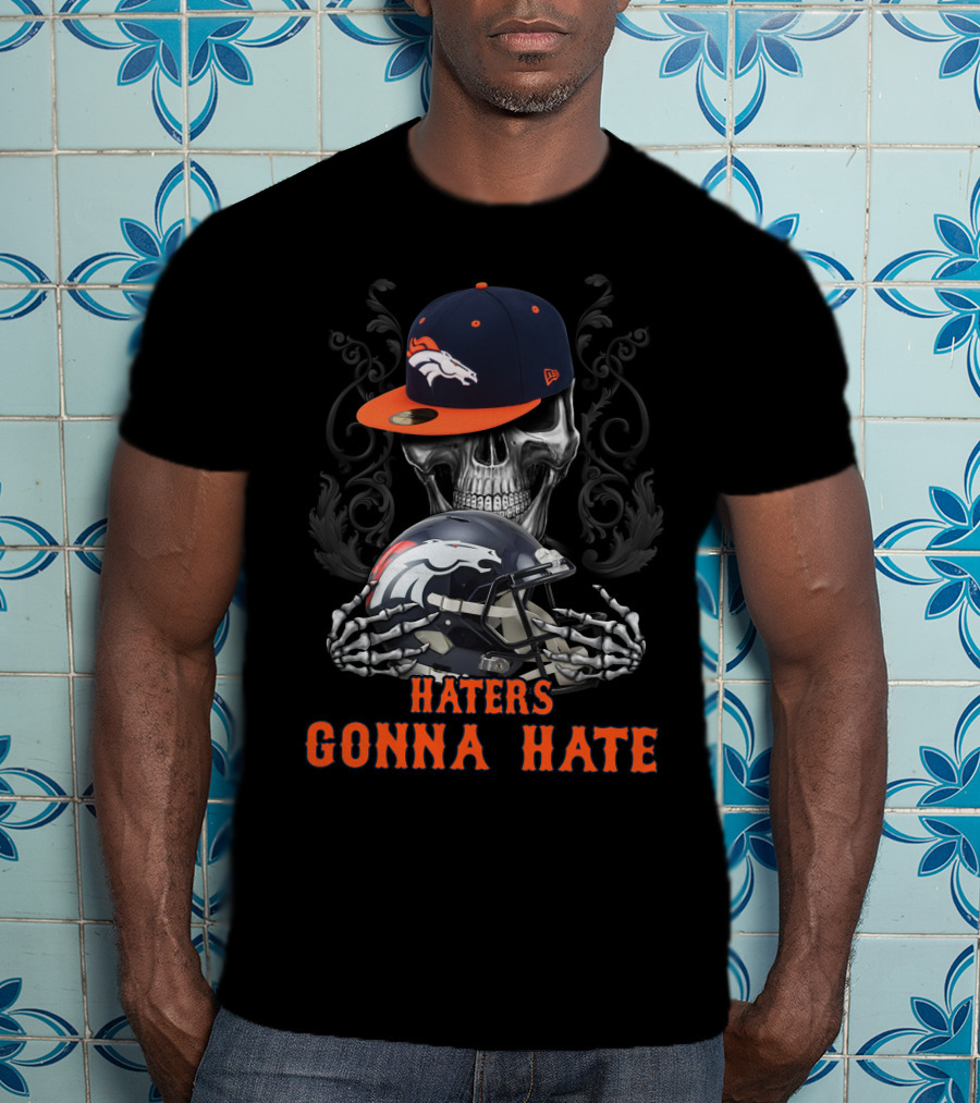 Denver Broncos Haters Gonna Hate Skull With Helmets And Cap T-Shirt