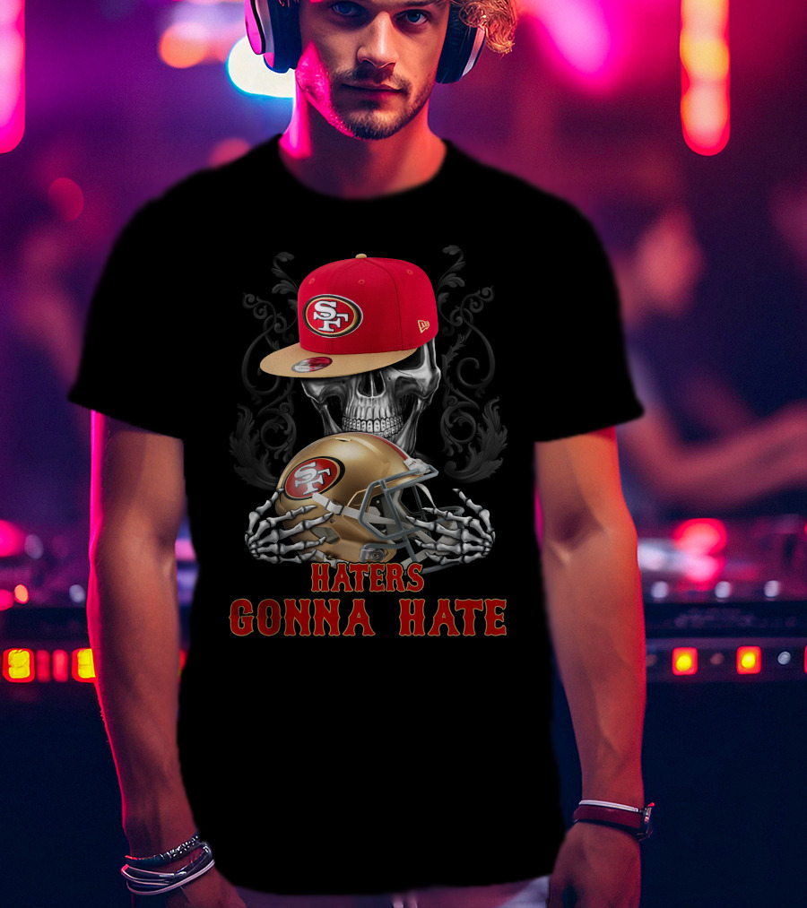 Haters Gonna Hate San Francisco 49ers Skull With Cap And Helmet T-Shirt